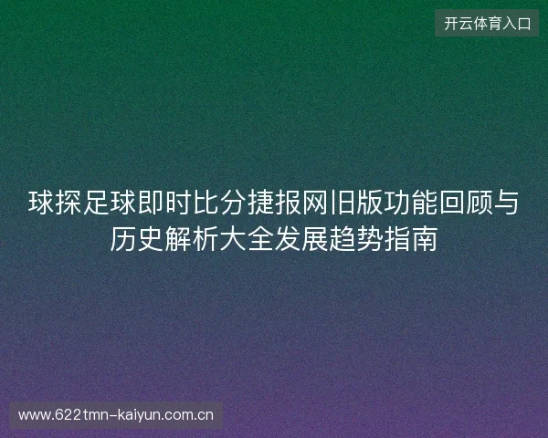 球探足球即时比分捷报网旧版功能回顾与历史解析大全发展趋势指南 球探足球即时比分捷报网旧版功能回顾与历史解析大全发展趋势指南
