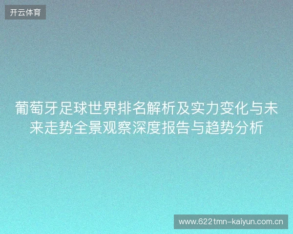 葡萄牙足球世界排名解析及实力变化与未来走势全景观察深度报告与趋势分析 葡萄牙足球世界排名解析及实力变化与未来走势全景观察深度报告与趋势分析