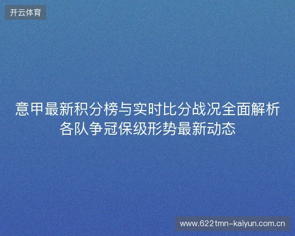 意甲最新积分榜与实时比分战况全面解析各队争冠保级形势最新动态 意甲最新积分榜与实时比分战况全面解析各队争冠保级形势最新动态