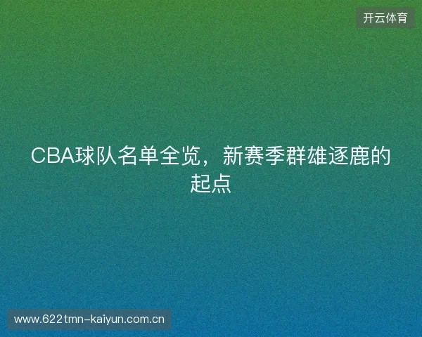CBA球队名单全览，新赛季群雄逐鹿的起点
